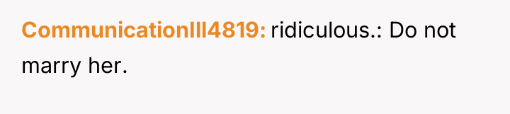 CommunicationIll4819 ridiculous.: Do not marry her.