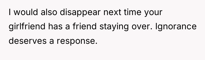 I would also disappear next time your girlfriend has a...