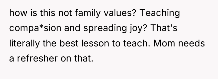 how is this not family values? Teaching compa*sion and spreading...