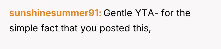 sunshinesummer91 Gentle YTA- for the simple fact that you posted...