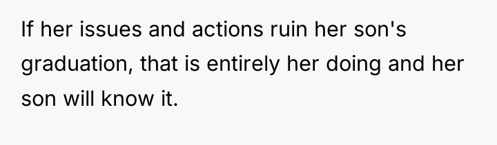 If her issues and actions ruin her son's graduation, that...