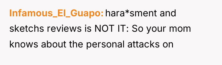 Infamous_El_Guapo hara*sment and sketchs reviews is NOT IT: So your...