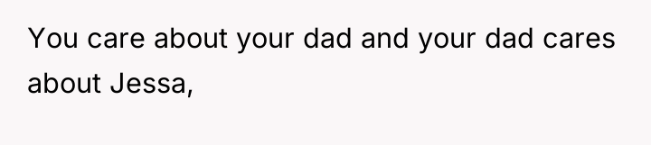 You care about your dad and your dad cares about...