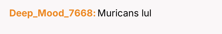 Deep_Mood_7668 Muricans lul