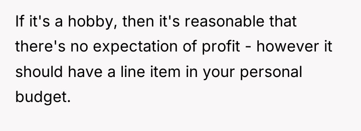 If it's a hobby, then it's reasonable that there's no...