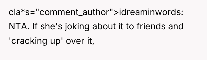 cla*s="comment_author">idreaminwords: NTA. If she's joking about it to friends and...