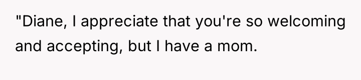 "Diane, I appreciate that you're so welcoming and accepting, but...