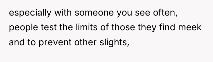 especially with someone you see often, people test the limits...