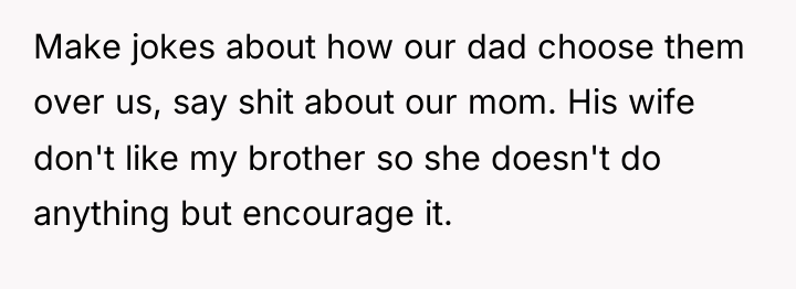 Make jokes about how our dad choose them over us,...