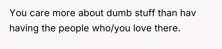 You care more about dumb stuff than hav having the...