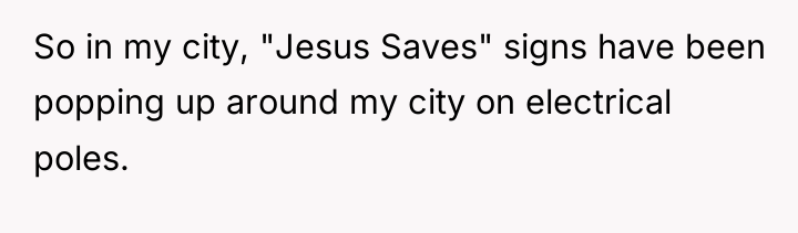 So in my city, "Jesus Saves" signs have been popping...