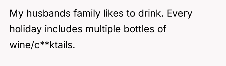 My husbands family likes to drink. Every holiday includes multiple...