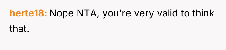 herte18 Nope NTA, you're very valid to think that.
