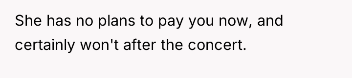 She has no plans to pay you now, and certainly...