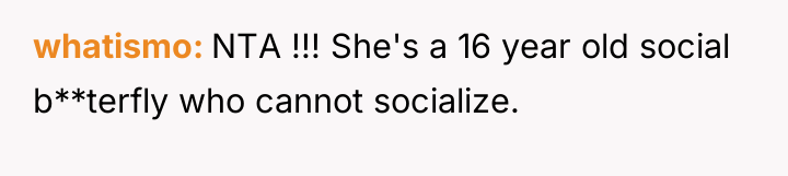 whatismo NTA !!! She's a 16 year old social b**terfly...