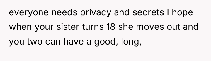 everyone needs privacy and secrets I hope when your sister...