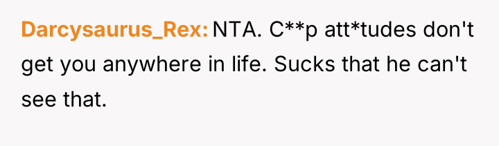 Darcysaurus_Rex NTA. C**p att*tudes don't get you anywhere in life....