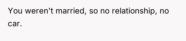 You weren't married, so no relationship, no car.