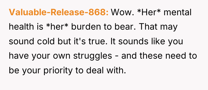 Valuable-Release-868 Wow. *Her* mental health is *her* burden to bear....