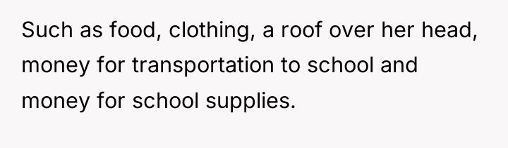 Such as food, clothing, a roof over her head, money...