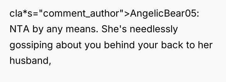 cla*s="comment_author">AngelicBear05: NTA by any means. She's needlessly gossiping about you...