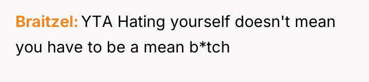 Braitzel YTA Hating yourself doesn't mean you have to be...