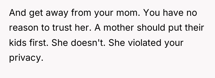 And get away from your mom. You have no reason...