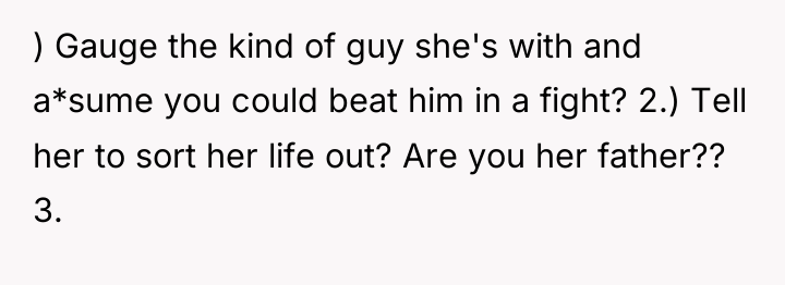 ) Gauge the kind of guy she's with and a*sume...