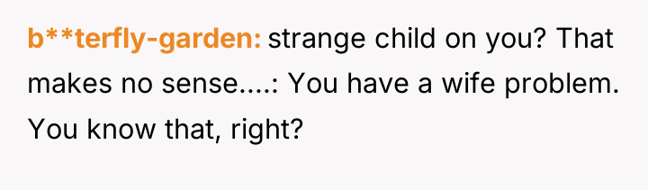 b**terfly-garden strange child on you? That makes no sense....: You...