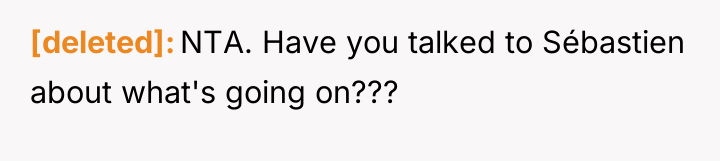 [deleted] NTA. Have you talked to Sébastien about what's going...
