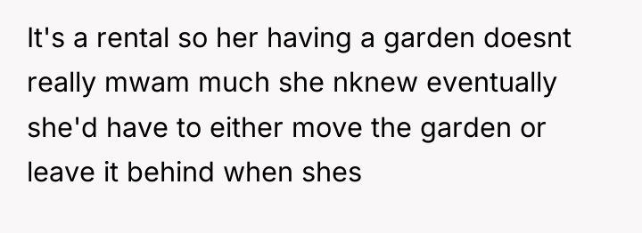 It's a rental so her having a garden doesnt really...