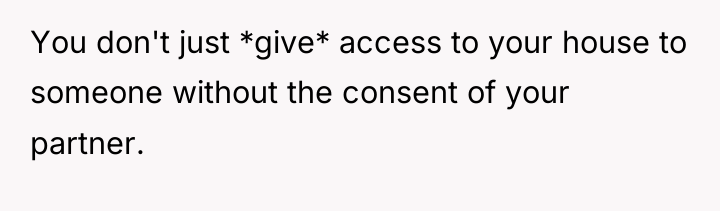 You don't just *give* access to your house to someone...