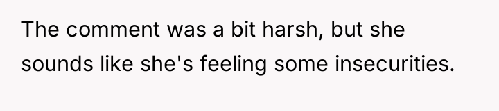 The comment was a bit harsh, but she sounds like...