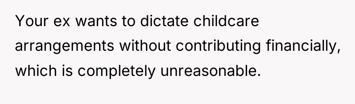Your ex wants to dictate childcare arrangements without contributing financially,...