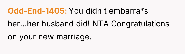 Odd-End-1405 You didn't embarra*s her...her husband did! NTA Congratulations on...