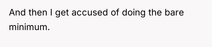 And then I get accused of doing the bare minimum.