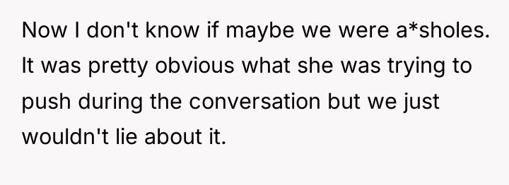 Now I don't know if maybe we were a*sholes. It...