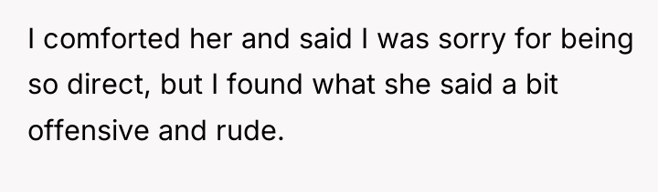 I comforted her and said I was sorry for being...