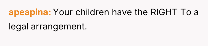 apeapina Your children have the RIGHT To a legal arrangement.