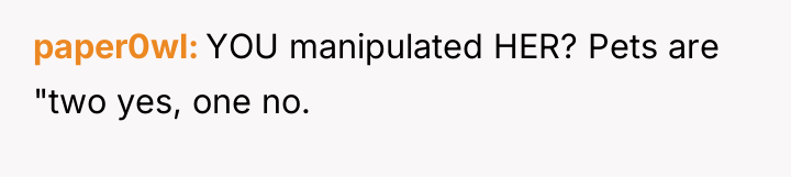 paper0wl YOU manipulated HER? Pets are "two yes, one no.