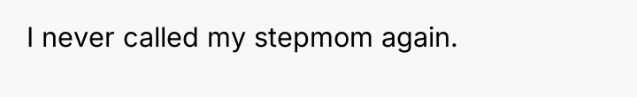 I never called my stepmom again.