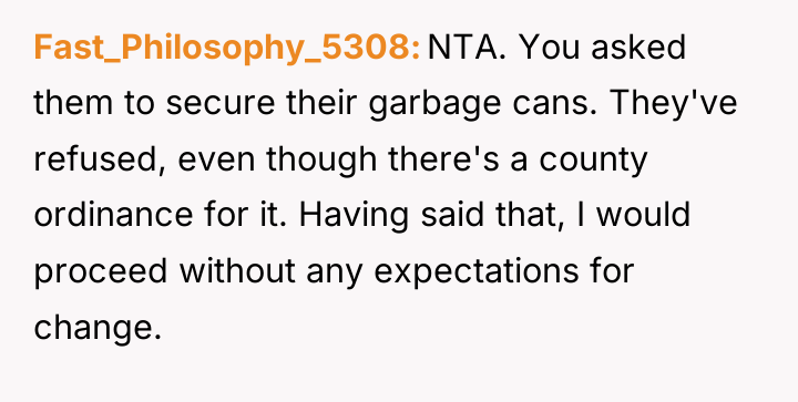 Fast_Philosophy_5308 NTA. You asked them to secure their garbage cans....