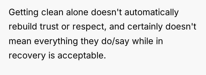 Getting clean alone doesn't automatically rebuild trust or respect, and...