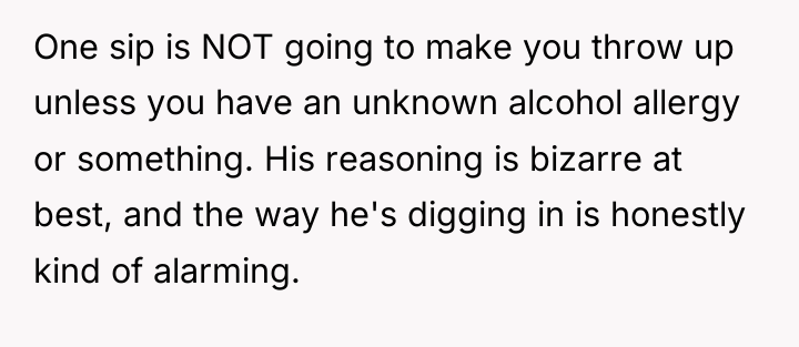 One sip is NOT going to make you throw up...