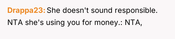 Drappa23 She doesn't sound responsible. NTA she's using you for...