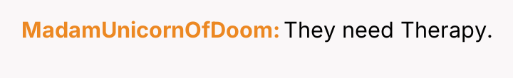 MadamUnicornOfDoom They need Therapy.
