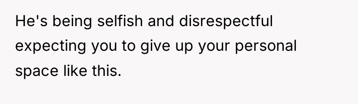 He's being selfish and disrespectful expecting you to give up...