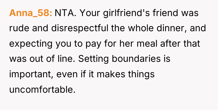 Anna_58 NTA. Your girlfriend's friend was rude and disrespectful the...