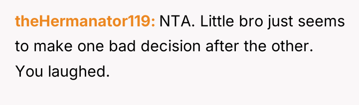 theHermanator119 NTA. Little bro just seems to make one bad...