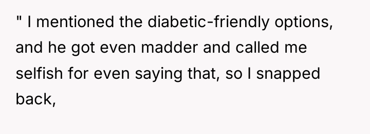 " I mentioned the diabetic-friendly options, and he got even...